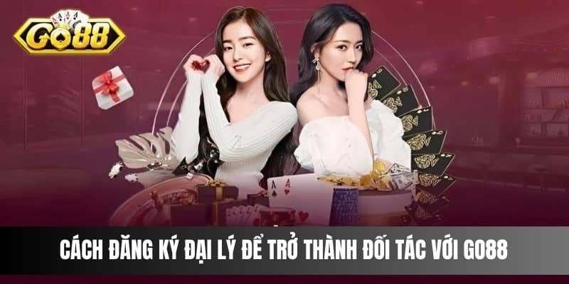 Cách đăng ký đại lý để trở thành đối tác với cổng game Go88 