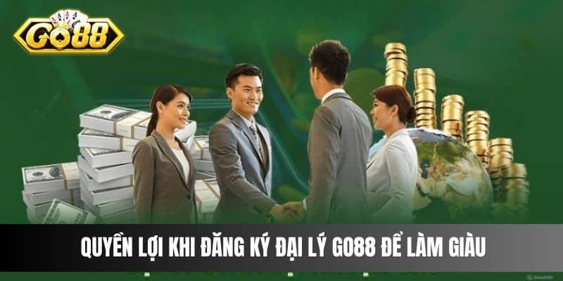 Quyền lợi khi đăng ký đại lý Go88 để làm giàu