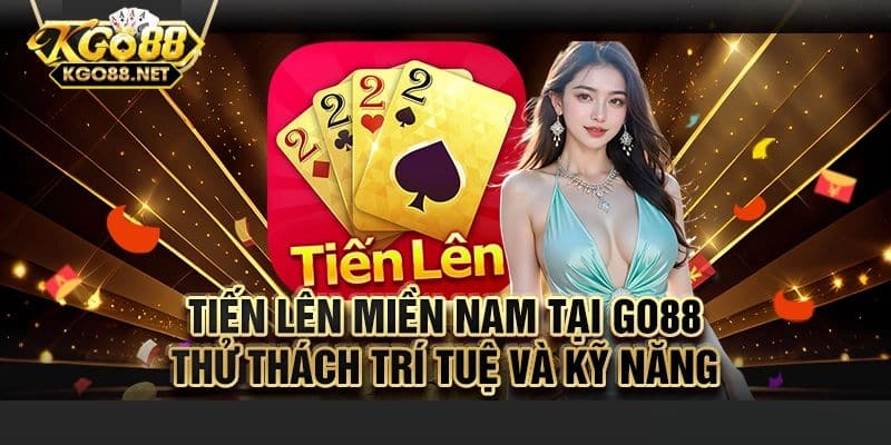 Tổng quan trong game tiến lên miền nam Go88