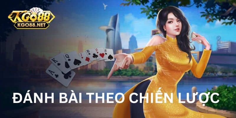 Đánh lá bài theo chiến lược chơi phù hợp