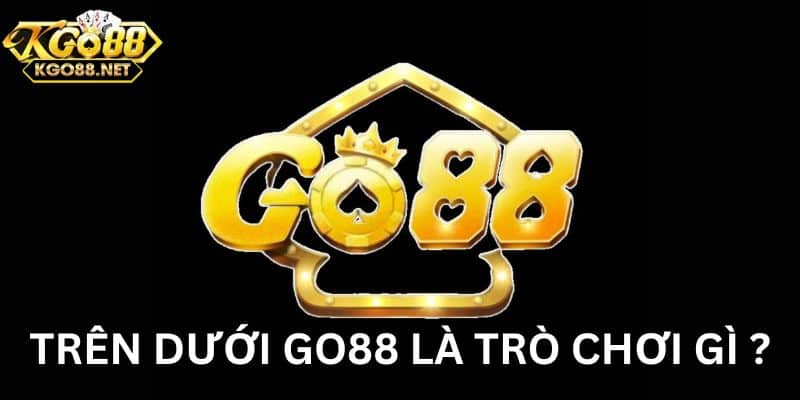 Trên dưới Go88 là game gì?